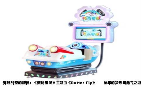 穿越时空的旋律：《数码宝贝》主题曲《Butter-Fly》——童年的梦想与勇气之歌