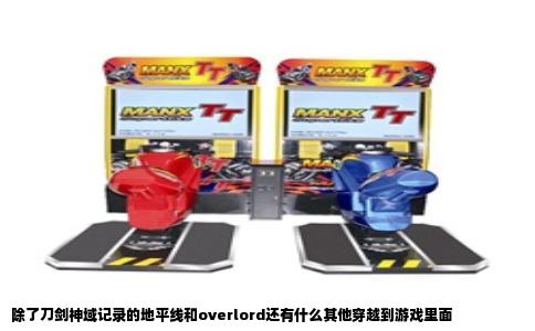 除了刀剑神域记录的地平线和overlord还有什么其他穿越到游戏里面