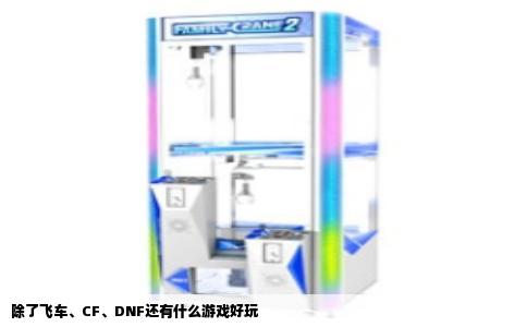 除了飞车、CF、DNF还有什么游戏好玩