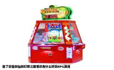 除了轩辕剑仙剑幻想三国等还有什么好玩RPG游戏