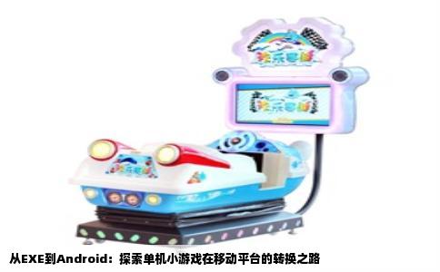 从EXE到Android：探索单机小游戏在移动平台的转换之路