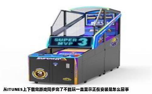 从ITUNES上下载完游戏同步完了不能玩一直显示正在安装是怎么回事