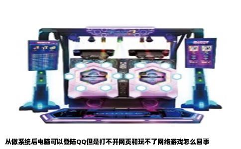 从做系统后电脑可以登陆QQ但是打不开网页和玩不了网络游戏怎么回事