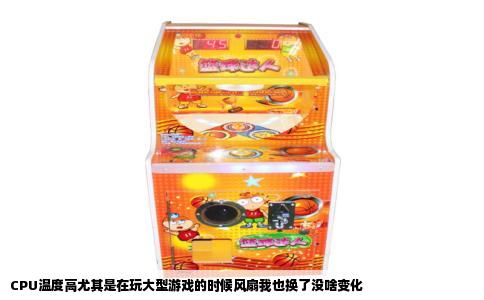 CPU温度高尤其是在玩大型游戏的时候风扇我也换了没啥变化