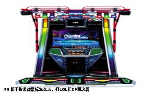 ## 粗手指游戏鼠标怎么选，打LOL和CF看这篇