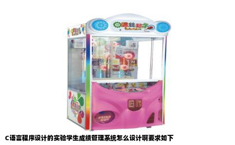 C语言程序设计的实验学生成绩管理系统怎么设计啊要求如下