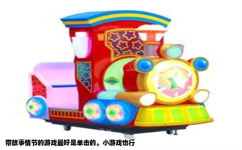 带故事情节的游戏最好是单击的。小游戏也行
