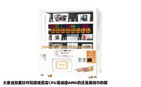 大家说如果针对玩游戏而言CPU是选择AMD的还是英特尔的啊