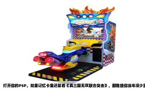打开你的PSP，如果记忆卡里还留着《真三国无双联合突击》，那我猜你当年没少跟人显摆过这游戏。别笑，这游戏就算放在今天，拿出来聊两句，也照样能勾起一堆话。