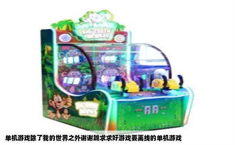 单机游戏除了我的世界之外谢谢跪求求好游戏要离线的单机游戏