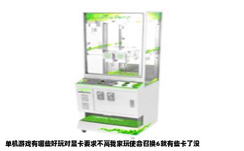 单机游戏有哪些好玩对显卡要求不高我家玩使命召换6就有些卡了没
