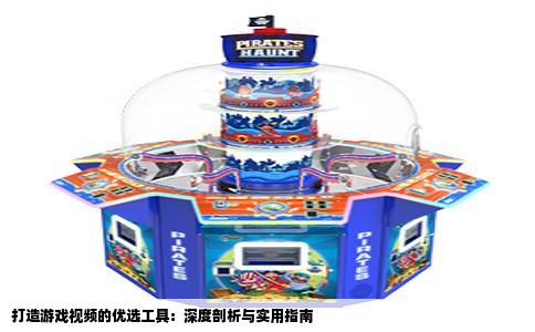 打造游戏视频的优选工具：深度剖析与实用指南