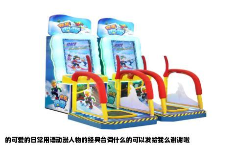 的可爱的日常用语动漫人物的经典台词什么的可以发给我么谢谢啦