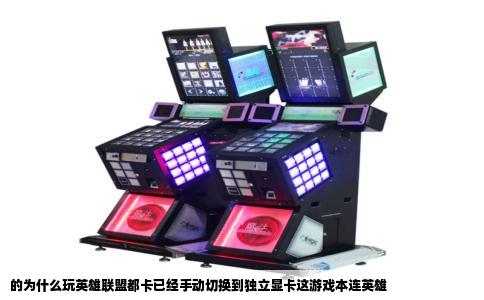 的为什么玩英雄联盟都卡已经手动切换到独立显卡这游戏本连英雄