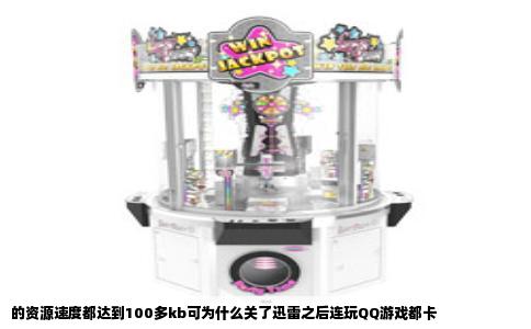 的资源速度都达到100多kb可为什么关了迅雷之后连玩QQ游戏都卡