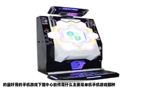的最好用的手机游戏下载中心软件是什么主要是单机手机游戏那种