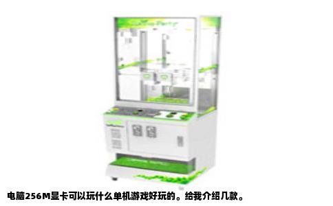 电脑256M显卡可以玩什么单机游戏好玩的。给我介绍几款。