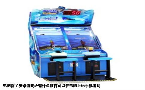 电脑除了安卓游戏还有什么软件可以在电脑上玩手机游戏