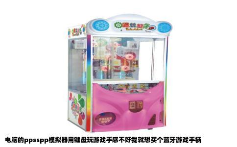电脑的ppsspp模拟器用键盘玩游戏手感不好我就想买个蓝牙游戏手柄