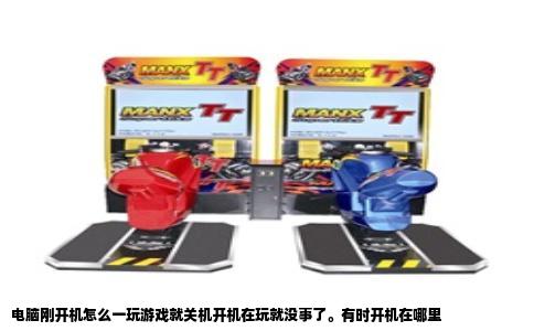 电脑刚开机怎么一玩游戏就关机开机在玩就没事了。有时开机在哪里
