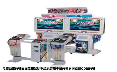 电脑经常死机画面定格鼠标不动玩游戏不会死机看网页聊QQ会死机