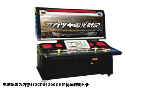 电脑配置为内存512CPU1200GH如何玩游戏不卡