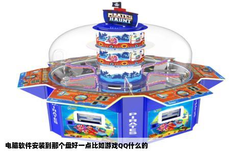 电脑软件安装到那个盘好一点比如游戏QQ什么的