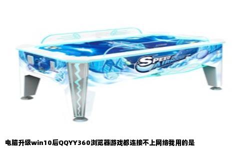电脑升级win10后QQYY360浏览器游戏都连接不上网络我用的是