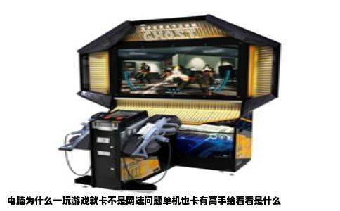 电脑为什么一玩游戏就卡不是网速问题单机也卡有高手给看看是什么