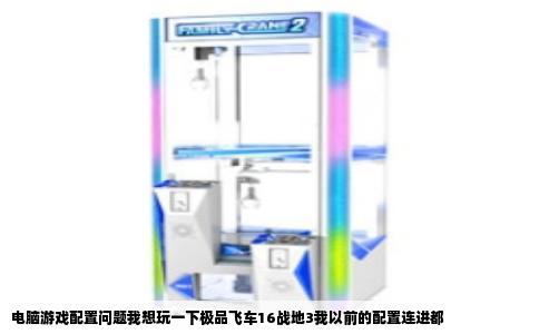 电脑游戏配置问题我想玩一下极品飞车16战地3我以前的配置连进都