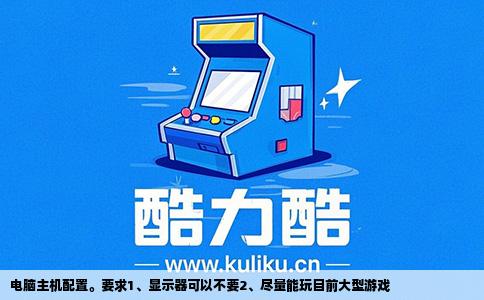 电脑主机配置。要求1、显示器可以不要2、尽量能玩目前大型游戏