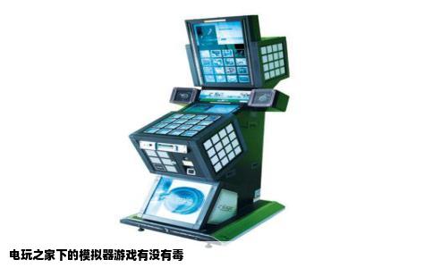 电玩之家下的模拟器游戏有没有毒