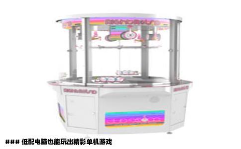 ### 低配电脑也能玩出精彩单机游戏