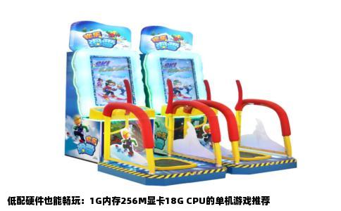 低配硬件也能畅玩：1G内存256M显卡18G CPU的单机游戏推荐