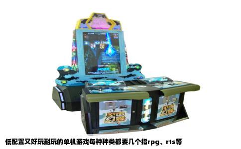 低配置又好玩耐玩的单机游戏每种种类都要几个指rpg、rts等