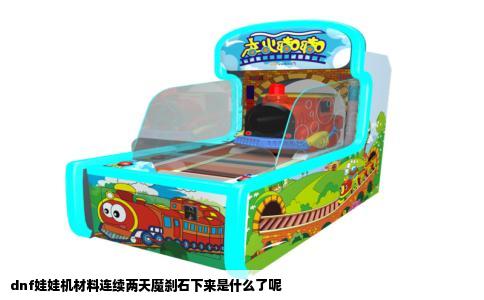 dnf娃娃机材料连续两天魔刹石下来是什么了呢