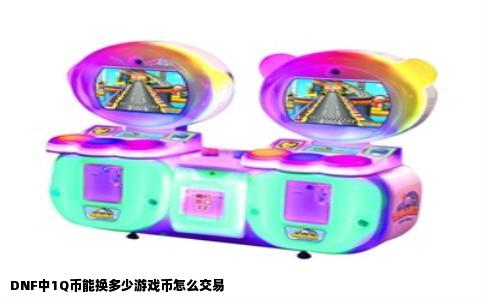 DNF中1Q币能换多少游戏币怎么交易