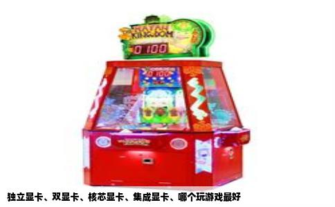 独立显卡、双显卡、核芯显卡、集成显卡、哪个玩游戏最好