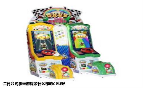 二代台式机玩游戏装什么样的CPU好