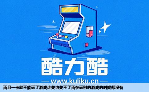 而且一卡就不能玩了游戏连关也关不了而在玩别的游戏的时候却没有