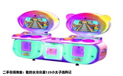 二手市场淘金：我的水冷众星125小太子选购记