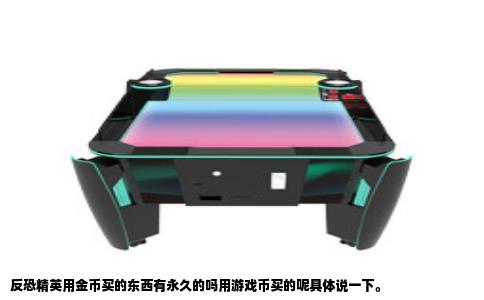 反恐精英用金币买的东西有永久的吗用游戏币买的呢具体说一下。