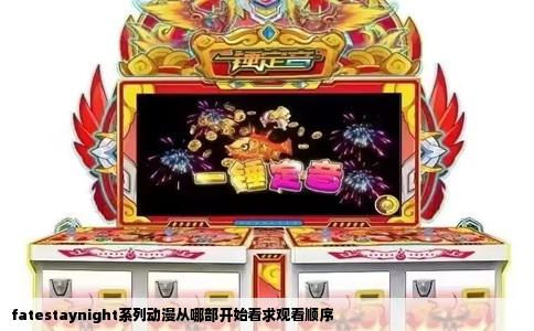 fatestaynight系列动漫从哪部开始看求观看顺序