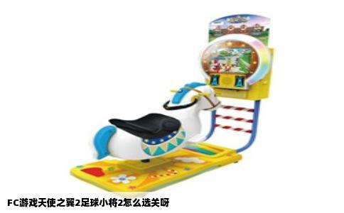 FC游戏天使之翼2足球小将2怎么选关呀