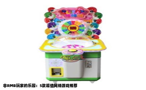 非RMB玩家的乐园：5款超值网络游戏推荐