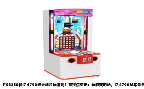 FX8350和i7 4790谁更适合玩游戏？直接讲结论：玩游戏的话，i7 4790基本是全面胜出，但FX8350也没那么不堪，得看具体玩什么、怎么玩。
