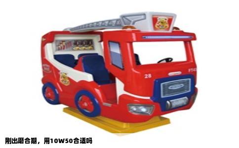 刚出磨合期，用10W50合适吗