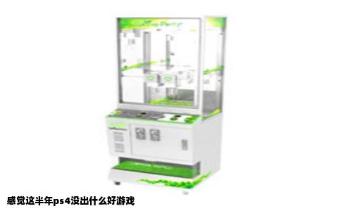 感觉这半年ps4没出什么好游戏