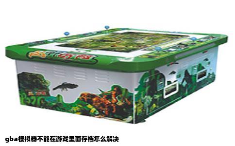 gba模拟器不能在游戏里面存档怎么解决