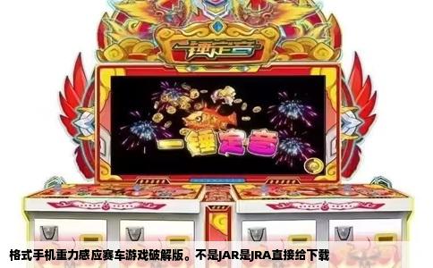 格式手机重力感应赛车游戏破解版。不是JAR是JRA直接给下载